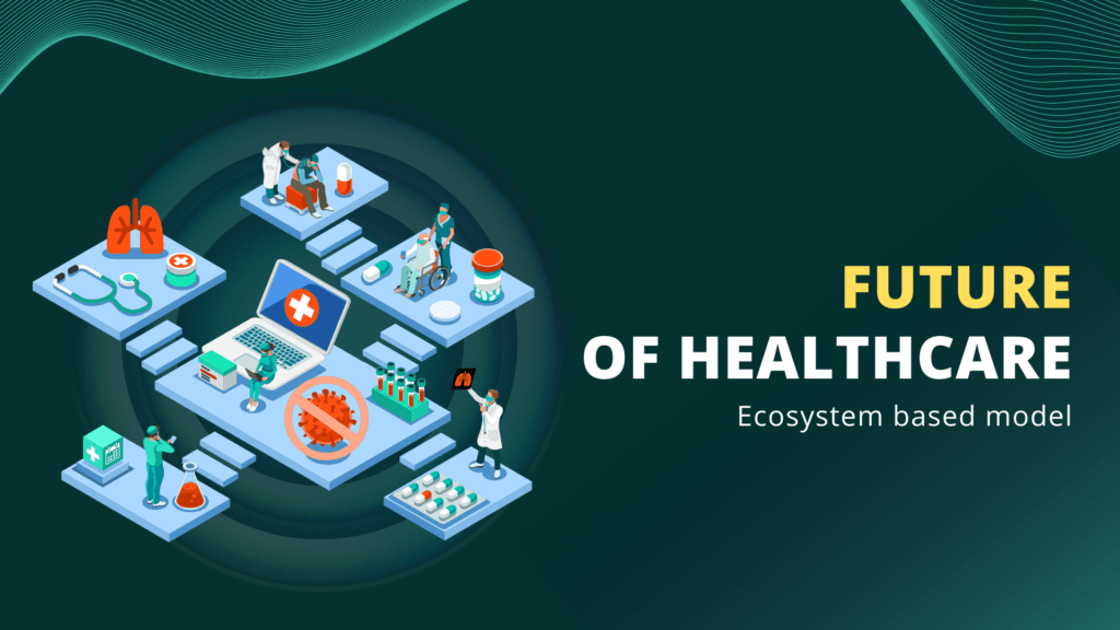 Future of Healthcare - Ecosystem-Based Model  47Billion