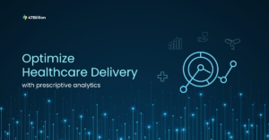 How to Successfully Use Prescriptive Analytics to Optimize Healthcare Delivery